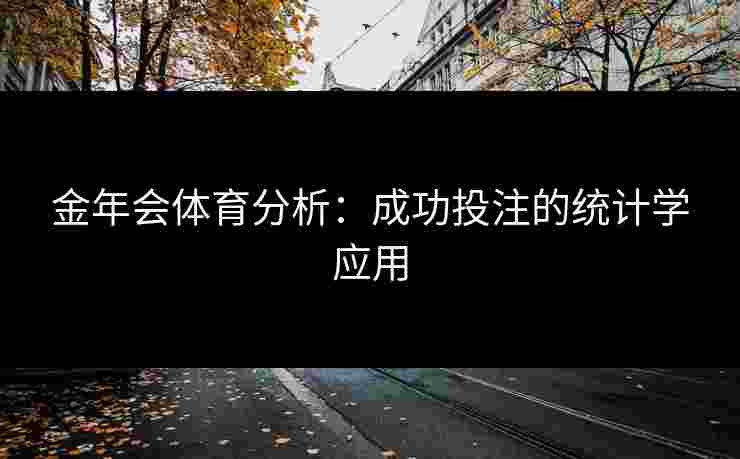金年会体育分析:成功投注的统计学应用 金年会体育分析:成功投注的统计学应用