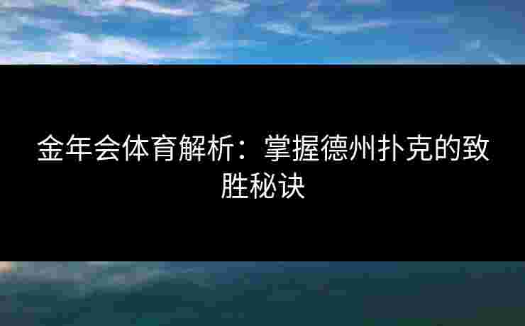 金年会体育解析：掌握德州扑克的致胜秘诀