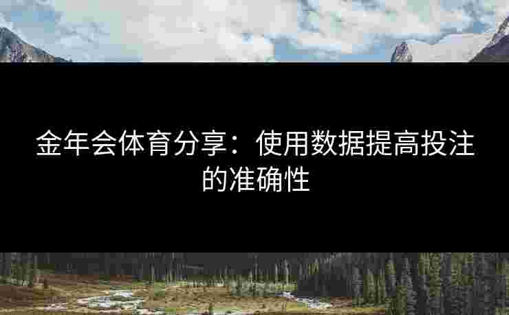 金年会体育分享：使用数据提高投注的准确性