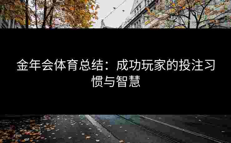 金年会体育总结：成功玩家的投注习惯与智慧