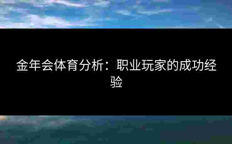 金年会体育分析：职业玩家的成功经验