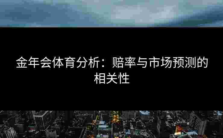 金年会体育分析：赔率与市场预测的相关性